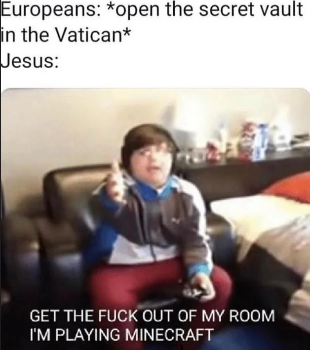 Get the Fuck Out of My Room, I'm Playing Minecraft — Vatican vault meme with the Minecraft kid photographed as Jesus telling Europeans to leave