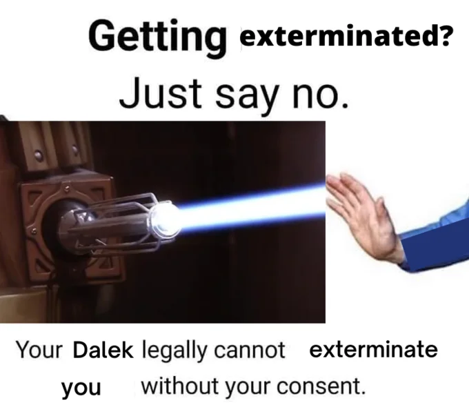 Getting Mugged? Just Say No — Doctor Who variation of the meme with a Dalek weapon firing at a raised hand, reading 'Getting exterminated? Just say no.'