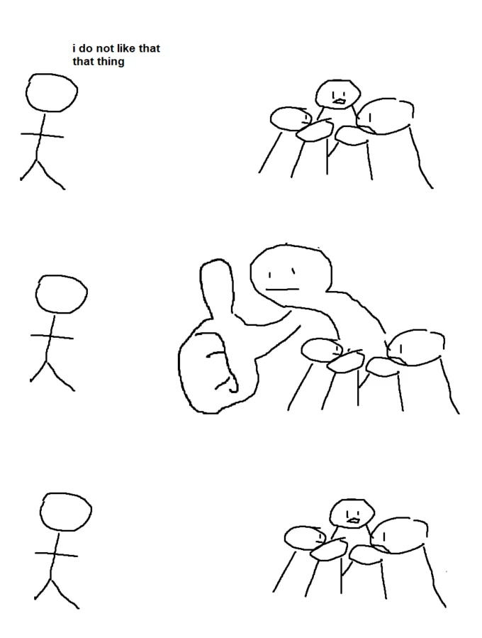 Giant Thumb Guy — Three-panel crude giant-thumb-guy redraw captioned 'i do not like that that thing' with a stick figure, a thumbs-up figure, and a crowd.