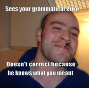 Good Guy Greg — Image macro with text 'Sees your grammatical error / Doesn't correct because he knows what you meant.'