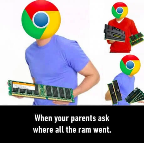 Google Chrome Ram Hog — Chrome-faced person holding RAM sticks captioned 'when your parents ask where all the ram went'