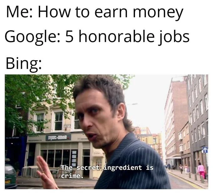 Google vs. Bing — Google vs Bing meme about earning money with Bing's answer being 'The secret ingredient is crime'