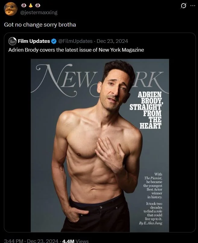 Twitter screenshot of @jestermaxxing quote-tweeting Adrien Brody's shirtless New York Magazine cover with the caption 'Got no change sorry brotha'.