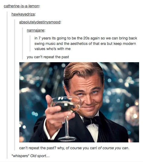 Great Gatsby Reaction — Tumblr thread using the Gatsby toasting image to joke about repeating the 1920s in the 2020s
