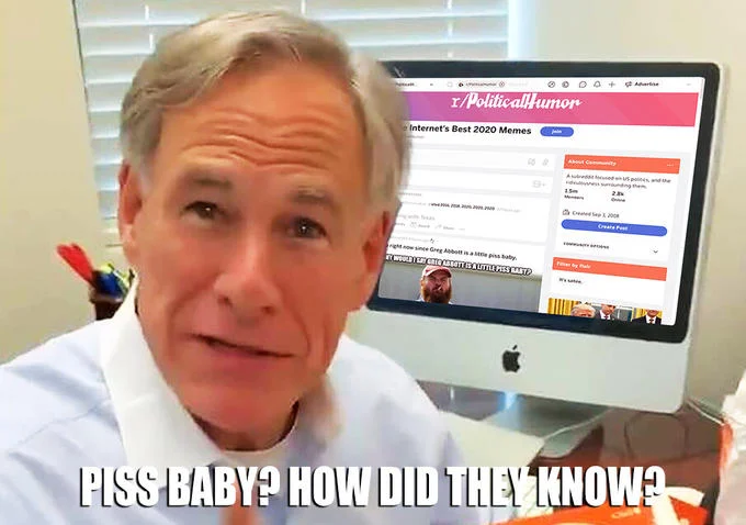 Greg Abbott Is A Little Piss Baby — Photoshopped Greg Abbott reacting to PoliticalHumor subreddit calling him piss baby