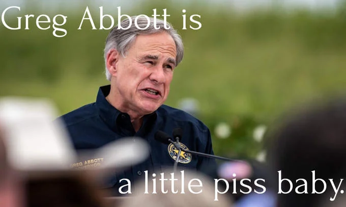 Greg Abbott Is A Little Piss Baby — Photo of Greg Abbott speaking with piss baby text overlay