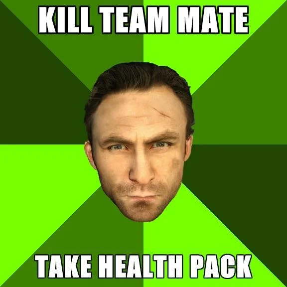 Griefing — Advice meme with game character face reading 'Kill team mate, take health pack'