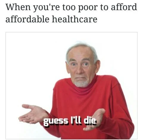 Shrugging man captioned 'guess I'll die' under text about being too poor for healthcare