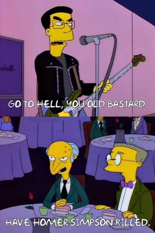 Have The Rolling Stones Killed — Homer Simpson on stage as the misidentified performer with Mr. Burns ordering Homer himself killed.