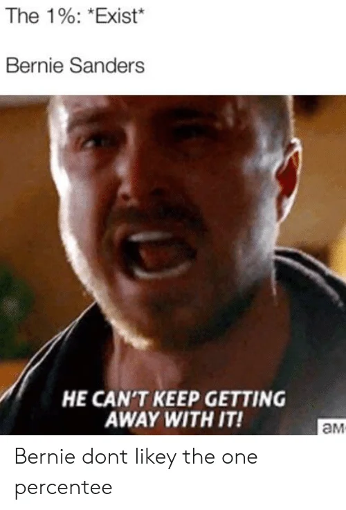 He Can't Keep Getting Away With It — Meme of Jesse Pinkman yelling with the caption about Bernie Sanders reacting to the existence of the 1 percent.
