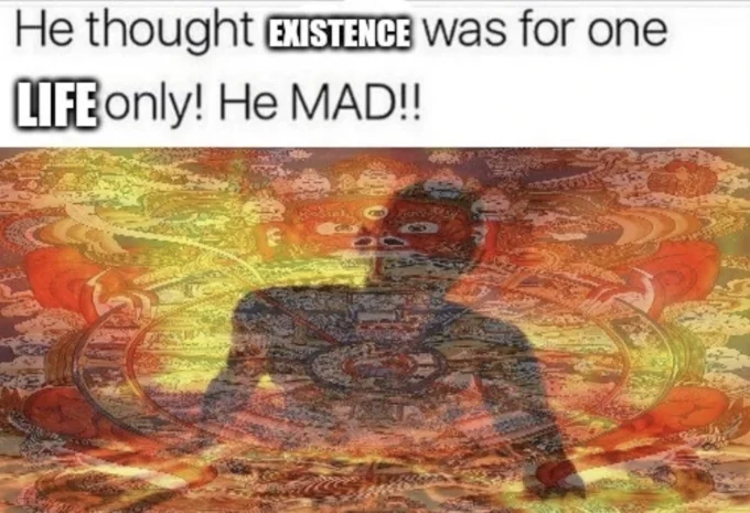 He Thought School Was For One Day Only! He MAD!! — Buddhist deity artwork captioned 'He thought EXISTENCE was for one LIFE only! He MAD!!'