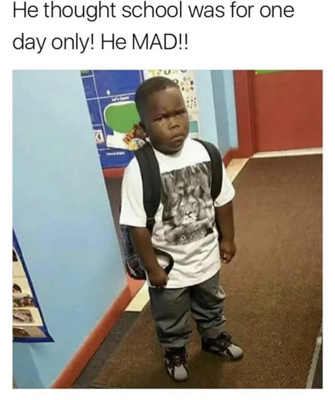 Meme reading 'He thought school was for one day only! He MAD!!' above the angry schoolboy photo