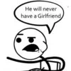He Will Never Have A Girlfriend — Minimal template image displaying the spitting Cereal Guy reaction element without context panels or photos.
