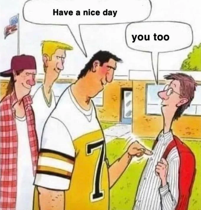Hey Nerd I Kissed Your Girlfriend Last Night — Wholesome subversion where bully says 'Have a nice day' and nerd responds 'you too' in a friendly exchange.