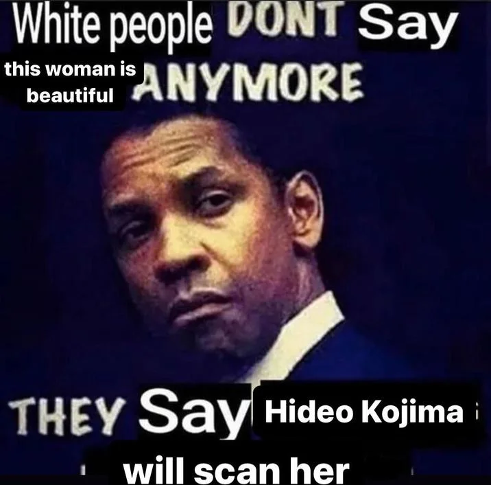 Hideo Kojima Feet Scans Foot Fetish — Denzel Washington meme joking that Kojima will scan beautiful women instead of complimenting them