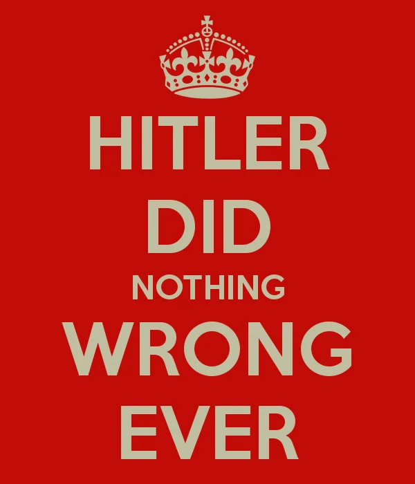 Keep Calm parody poster reading Hitler Did Nothing Wrong Ever