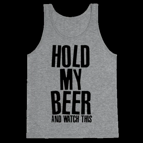 Gray tank top printed with the phrase Hold My Beer And Watch This