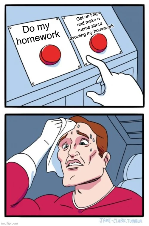Homework Avoidance — Sweating button-pressing meme showing figure struggling between homework and various distractions like Reddit and memes.