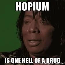 Image macro with bold white impact font text declaring 'HOPIUM IS ONE HELL OF A DRUG'.