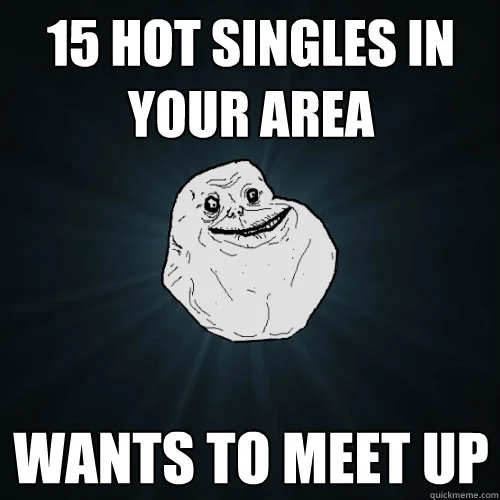 Forever Alone meme character with text 15 Hot Singles in Your Area Wants to Meet Up
