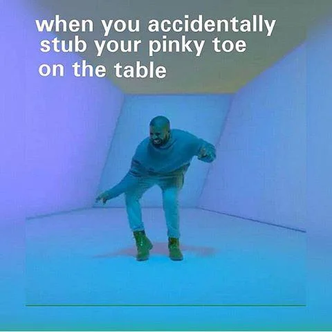 Hotline Bling — Drake dancing awkwardly with caption about stubbing pinky toe on the table