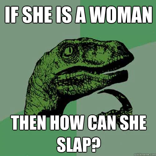Philosoraptor dinosaur meme with text 'IF SHE IS A WOMAN THEN HOW CAN SHE SLAP?'