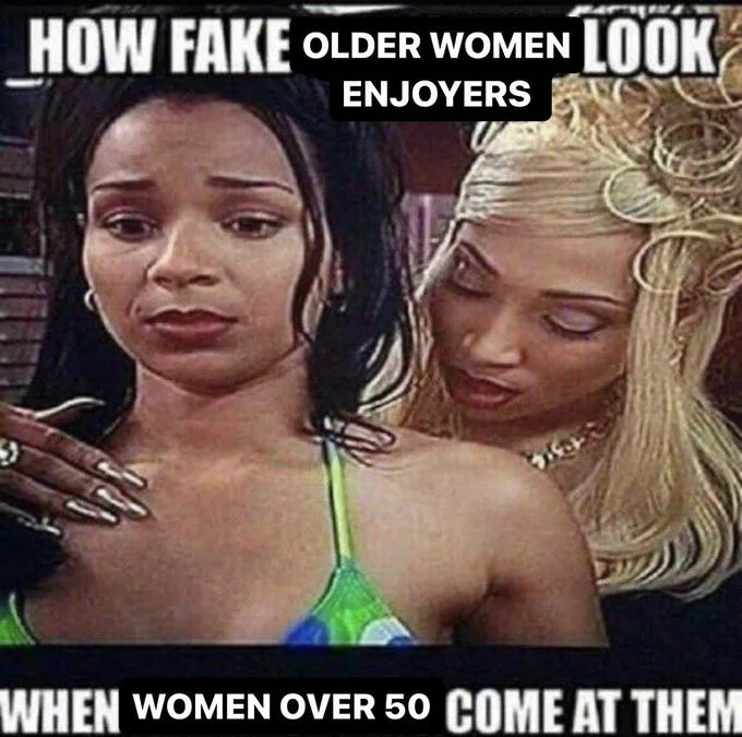 How Fake X Look When Real Y Come At Them — Meme variant about fake older women enjoyers versus real women over 50