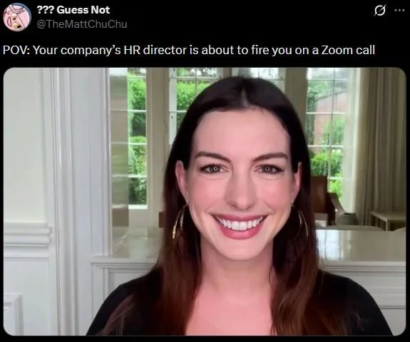 Anne Hathaway HR Meme — Tweet captioned 'POV: Your company's HR director is about to fire you on a Zoom call' with Anne Hathaway Zoom image.