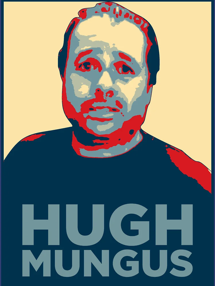 Hugh Mungus in Shepard Fairey Hope poster art style with name below