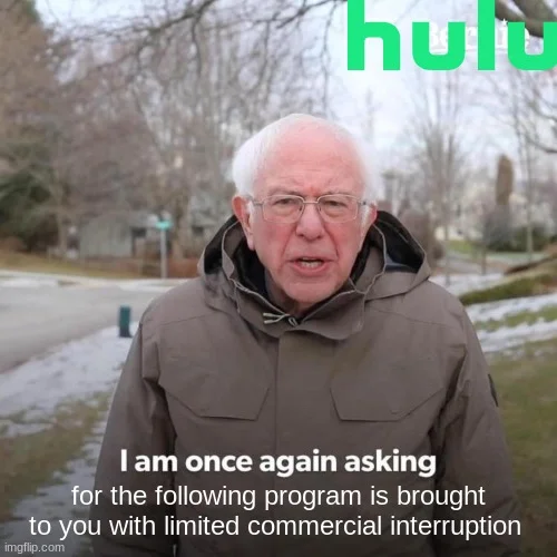 Hulu Ad Interruption — Bernie Sanders 'I am once again asking' meme parodying Hulu's limited commercial interruption announcement.