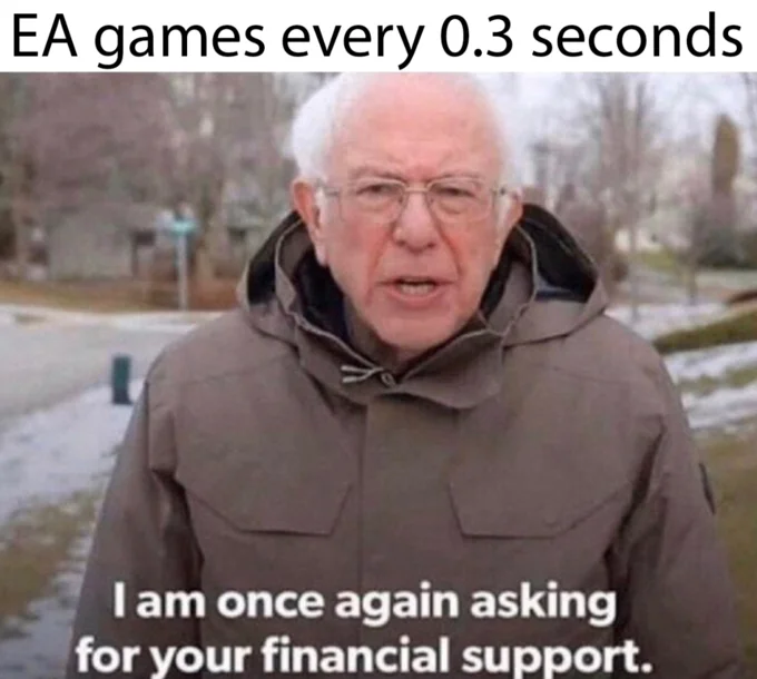 I Am Once Again Asking For Your Financial Support — Bernie Sanders with caption 'EA games every 0.3 seconds' referencing frequent monetization.