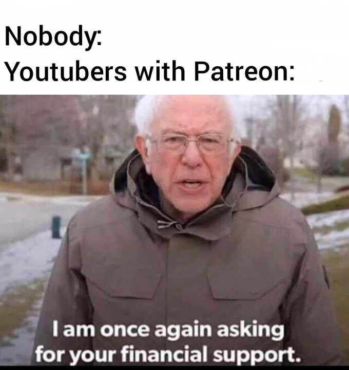 I Am Once Again Asking For Your Financial Support — Bernie Sanders with caption 'Nobody: / Youtubers with Patreon:' asking for support.