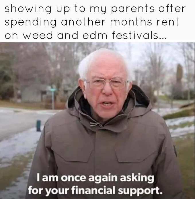 I Am Once Again Asking For Your Financial Support — Bernie Sanders with caption about spending rent on weed and EDM festivals asking for financial support.