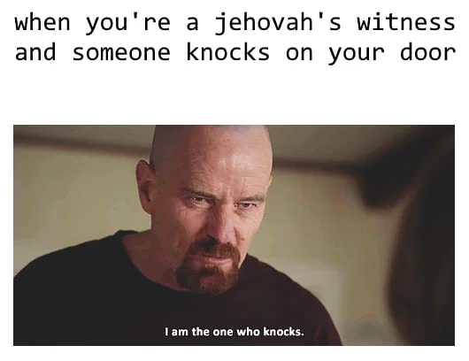 Jehovah's Witness meme paired with Walter White's 'I am the one who knocks' scene