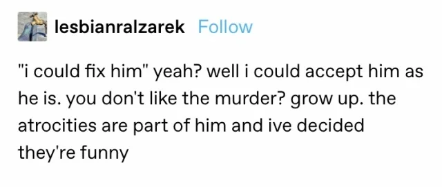 I Can Fix Him — A tweet parody reading 'I could accept him as he is. You don't like the murder? Grow up. The atrocities are part of him.'