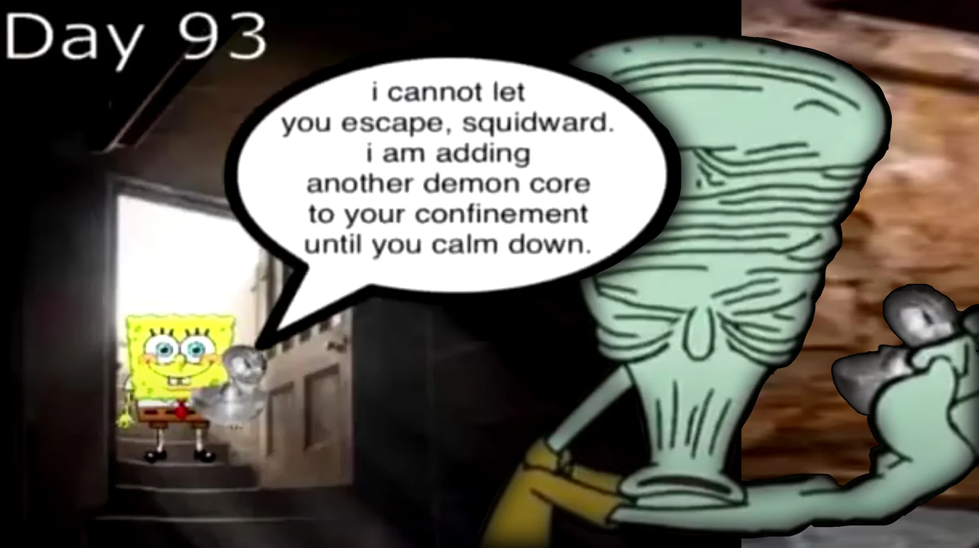 I Cannot Let You Escape Squidward — SpongeBob telling a strained Squidward he is adding another demon core to his confinement until he calms down