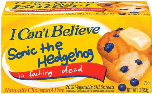 I Cant Believe Sonic The Hedgehog Is Fucking Dead — A parody of 'I Can't Believe It's Not Butter' packaging altered to read the Sonic meme phrase.