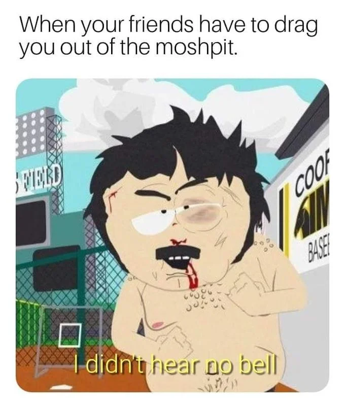 Meme using Randy Marsh image with moshpit caption and 'I didn't hear no bell' subtitle