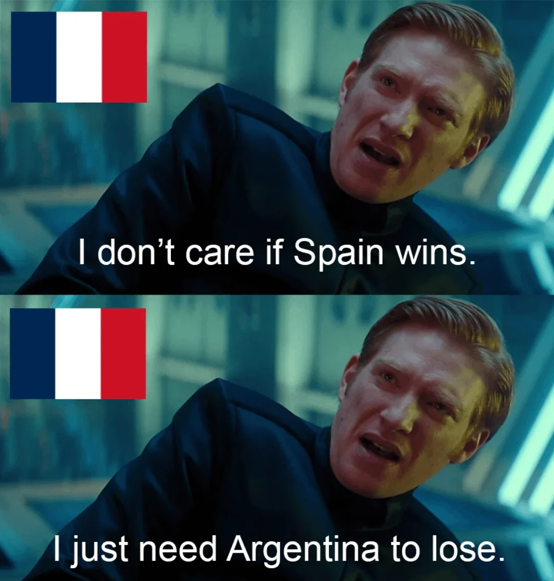 I Don't Care If You Win, I Just Need X To Lose — Hux meme with French flags reading I don't care if Spain wins, I just need Argentina to lose