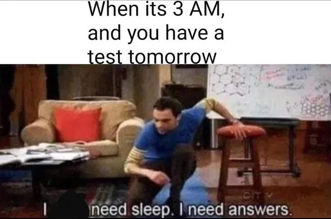 I Dont Need Sleep I Need Answers — Sheldon in intense research mode expressing midnight anxiety when facing an exam tomorrow.