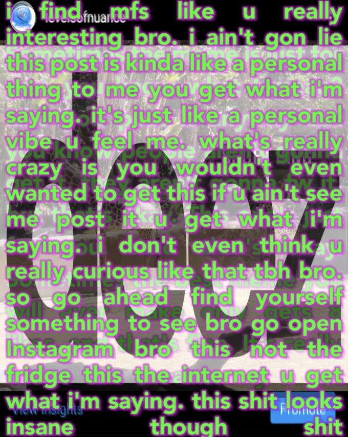I Find Mfs Like You Really Interesting Bro I Dont Even Think U Really Hungry Like That Tbh Bro — Green-tinted image with copypasta text overlay