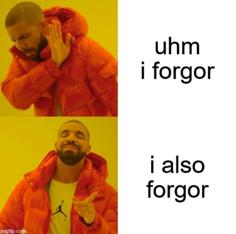 A two-panel Drake reaction meme with text 'uhm i forgor' above disapproving Drake and 'i also forgor' above approving Drake.