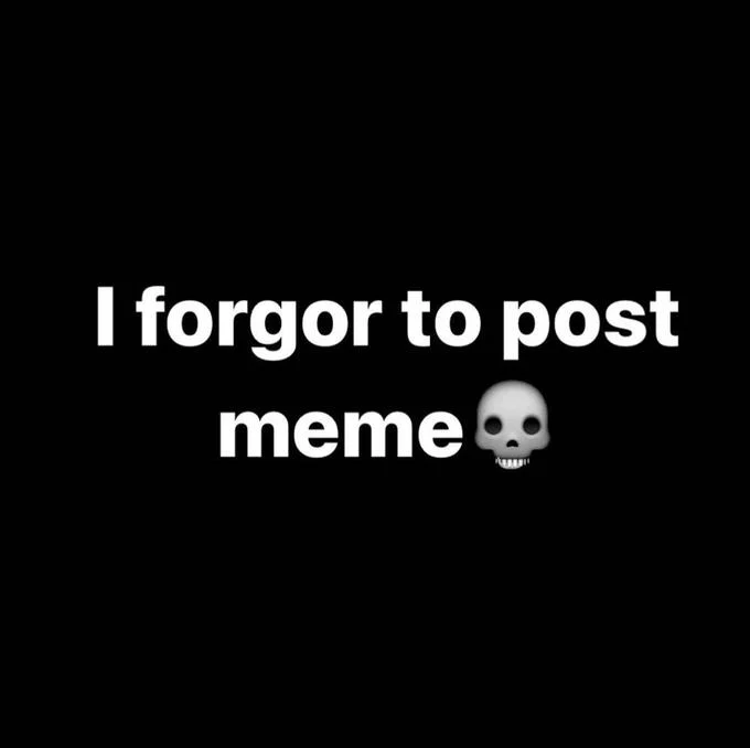 Black background with white impact text reading 'i forgor to post meme 💀' for meta-meme use.