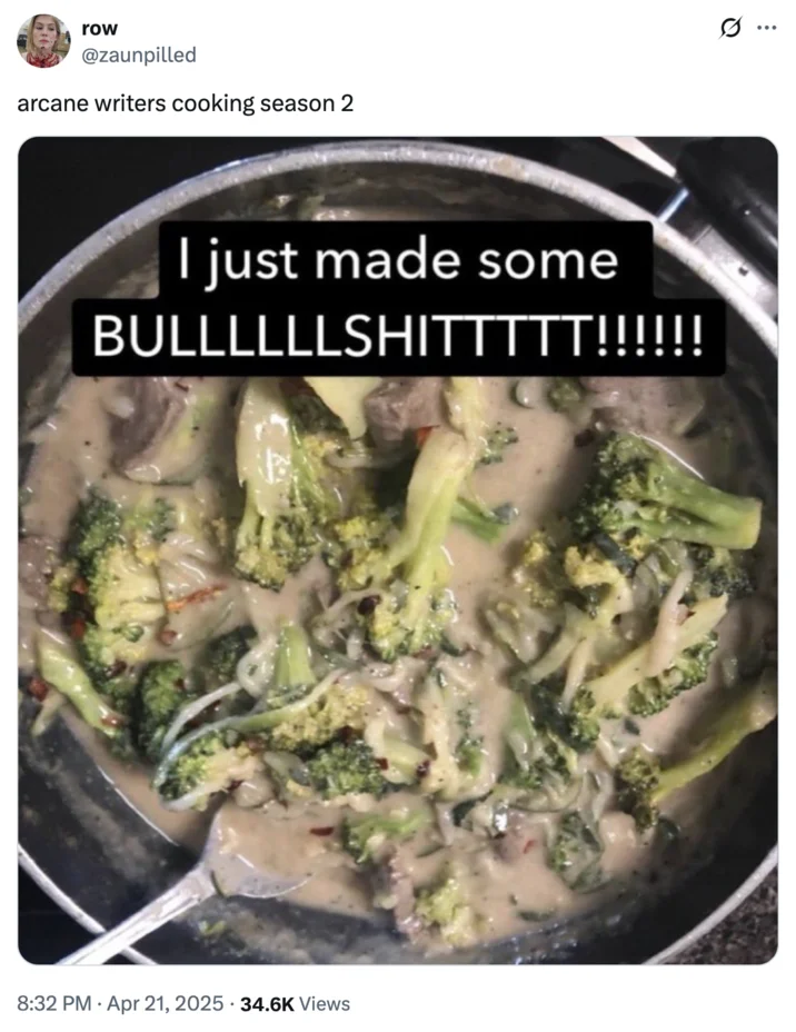 X user @zaunpilled reposted the "I Just Made Some BULLLLLLSHITTTTT!!!!!!" image alongside the caption, "Arcane writers cooking up season 2." The tweet gathered
