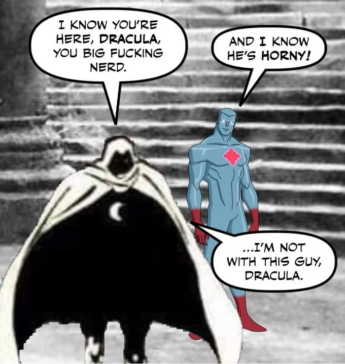 I Know You're Here Dracula You Big Fucking Nerd — Edit of Moon Knight meme with Captain Atom making horny Dracula comment.
