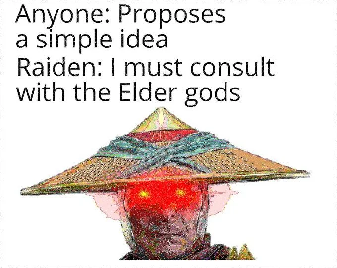 Deep-fried meme of Raiden with glowing red eyes reacting to simple ideas with 'I must consult with the Elder Gods'
