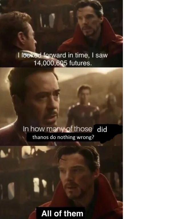 I Saw 14,000,605 Futures — Doctor Strange meme claiming Thanos did nothing wrong in all 14,000,605 futures.