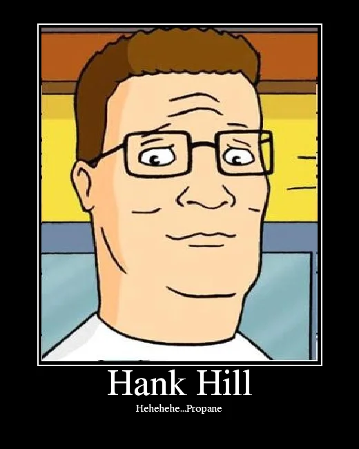 I Sell Propane and Propane Accessories — Demotivational poster of Hank Hill with caption Hehehehe Propane