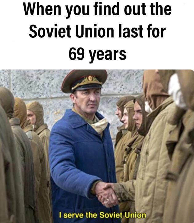 Image macro meme playing on the Soviet Union lasting 69 years with General Tarrakov saying 'I serve the Soviet Union'.
