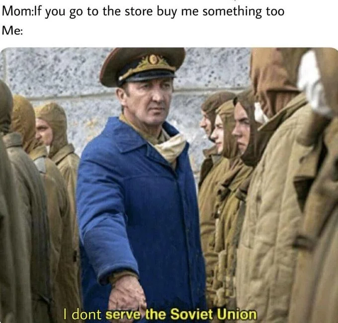 I Serve The Soviet Union — Image macro meme about refusing to help with store errands using modified 'I don't serve the Soviet Union' caption.